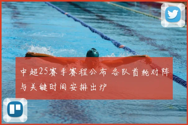 中超25赛季赛程公布 各队首轮对阵与关键时间安排出炉