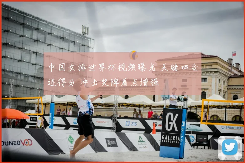 中国女排世界杯视频曝光 关键回合连得分 冲击奖牌看点增强