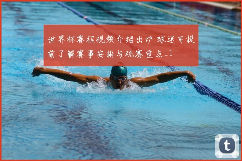 世界杯赛程视频介绍出炉 球迷可提前了解赛事安排与观赛重点_1