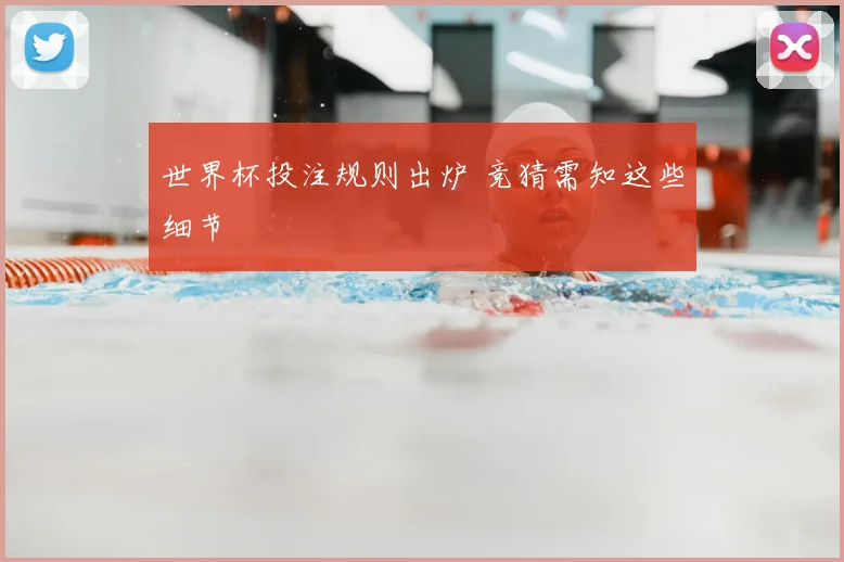 世界杯投注规则出炉 竞猜需知这些细节